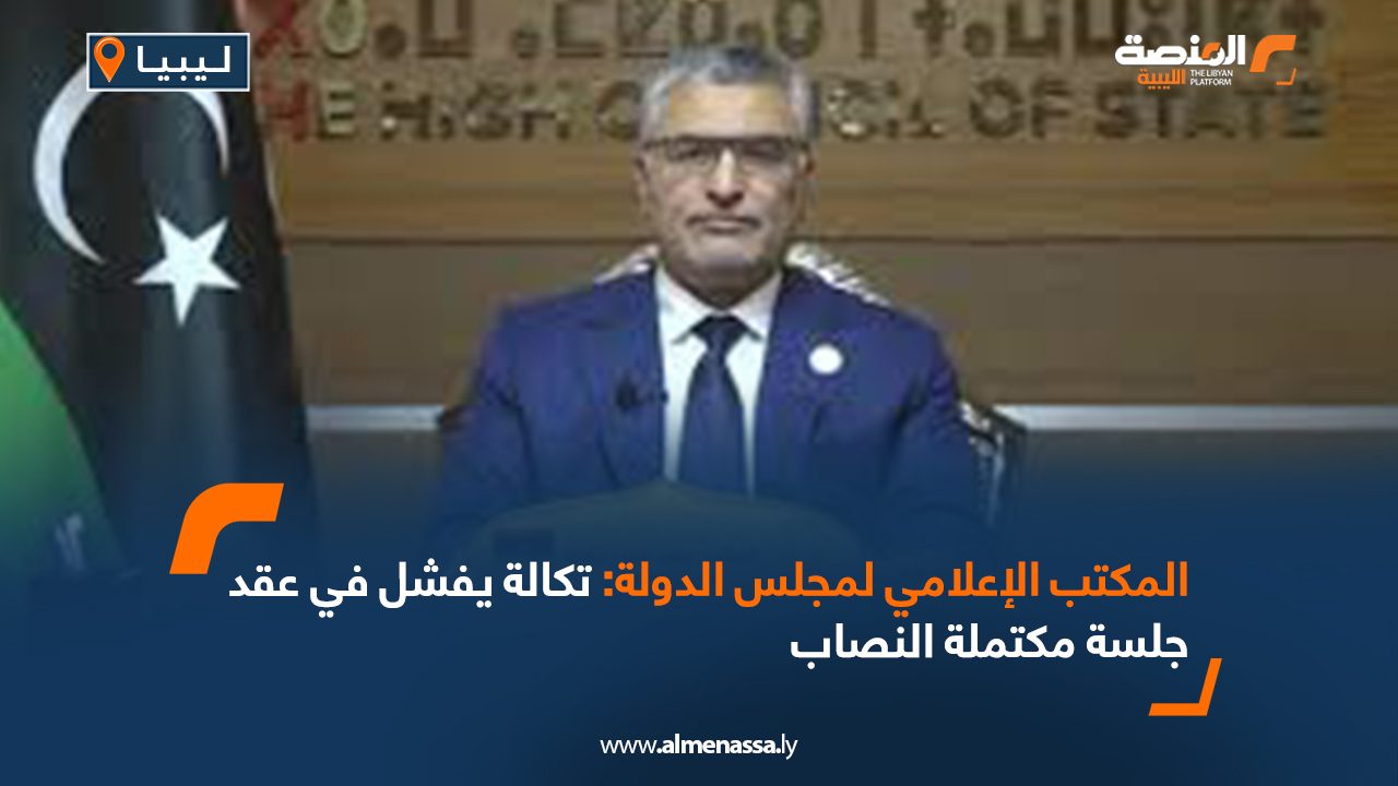 المكتب الإعلامي لمجلس الدولة: تكالة يفشل في عقد جلسة مكتملة النصاب