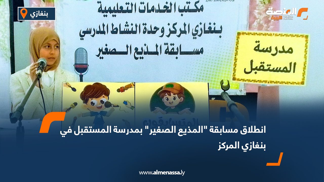 انطلاق مسابقة "المذيع الصغير" بمدرسة المستقبل في بنغازي المركز