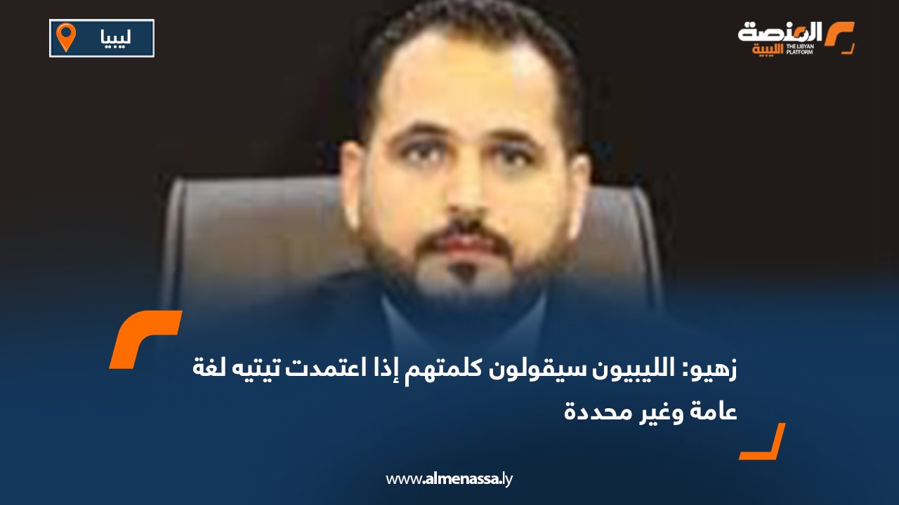 زهيو: الليبيون سيقولون كلمتهم إذا اعتمدت تيتيه لغة عامة وغير محددة