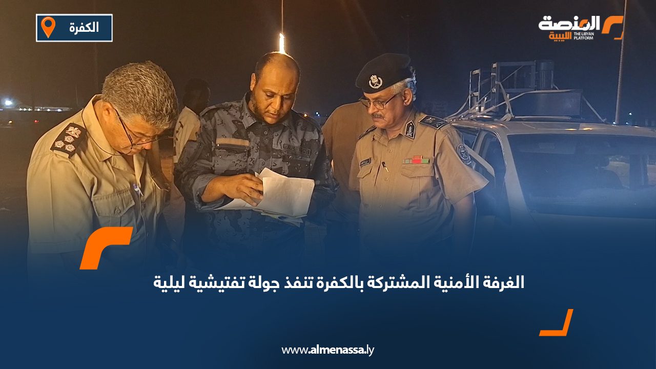 الغرفة الأمنية المشتركة بالكفرة تنفذ جولة تفتيشية ليلية