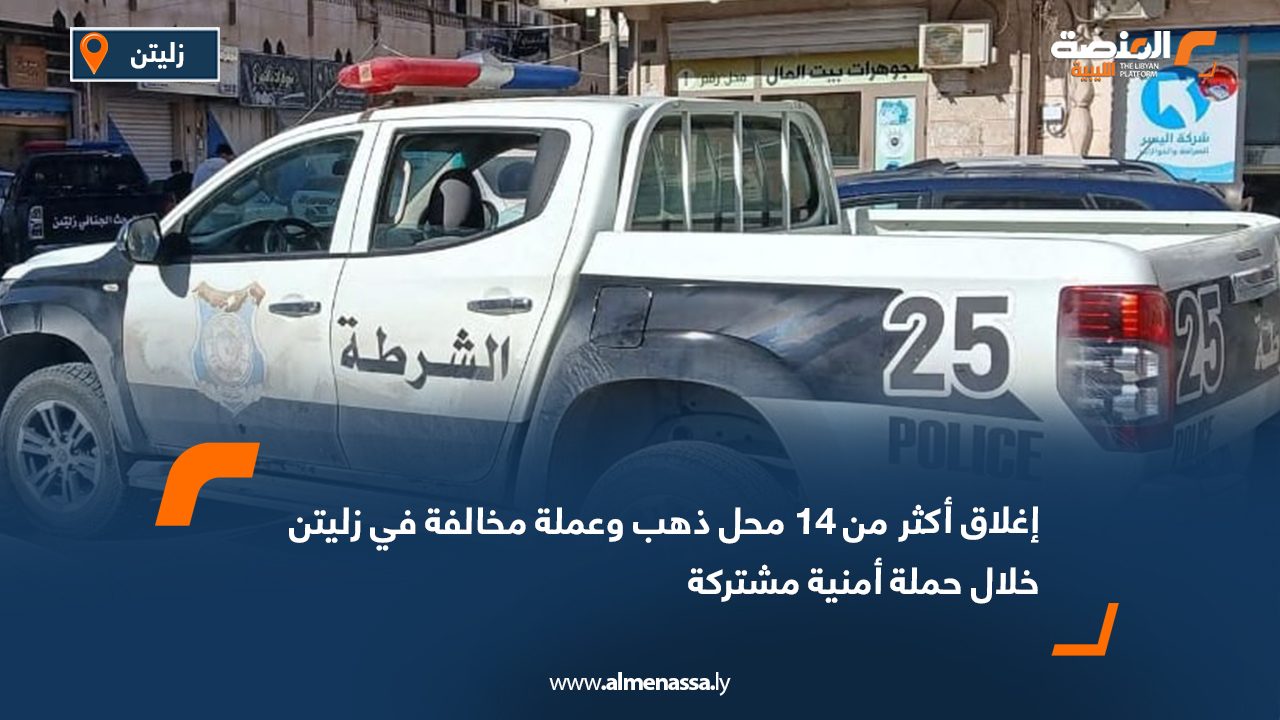 إغلاق أكثر من 14 محل ذهب وعملة مخالفة في زليتن خلال حملة أمنية مشتركة