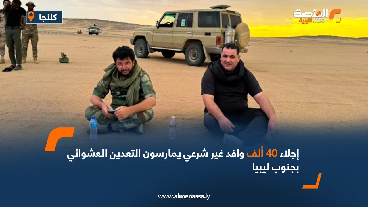 إجلاء 40 ألف وافد غير شرعي يمارسون التعدين العشوائي جنوب ليبيا