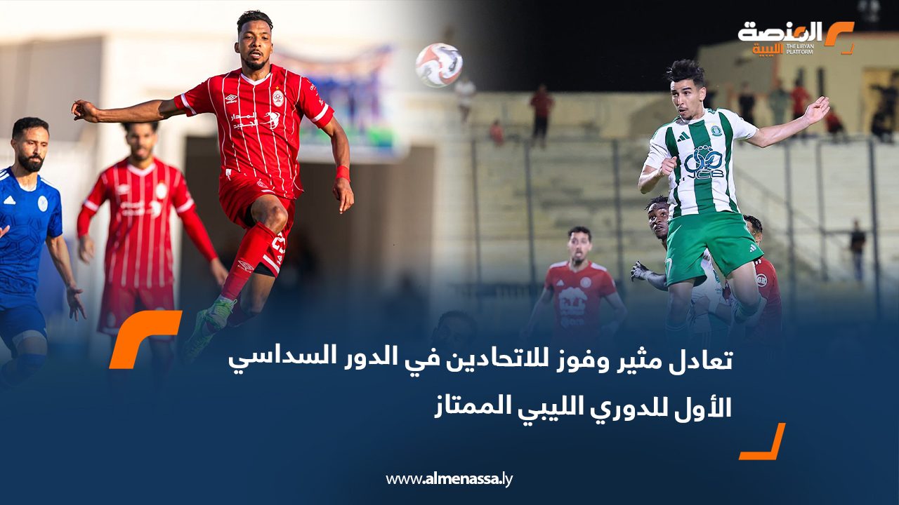 تعادل مثير وفوز للاتحادين في الدور السداسي الأول للدوري الليبي الممتاز