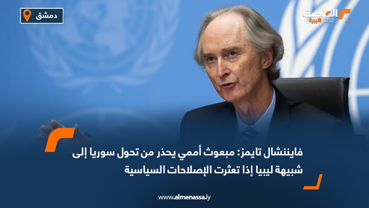 فايننشال تايمز: مبعوث أممي يحذر من تحول سوريا إلى شبيهة ليبيا إذا تعثرت الإصلاحات السياسية