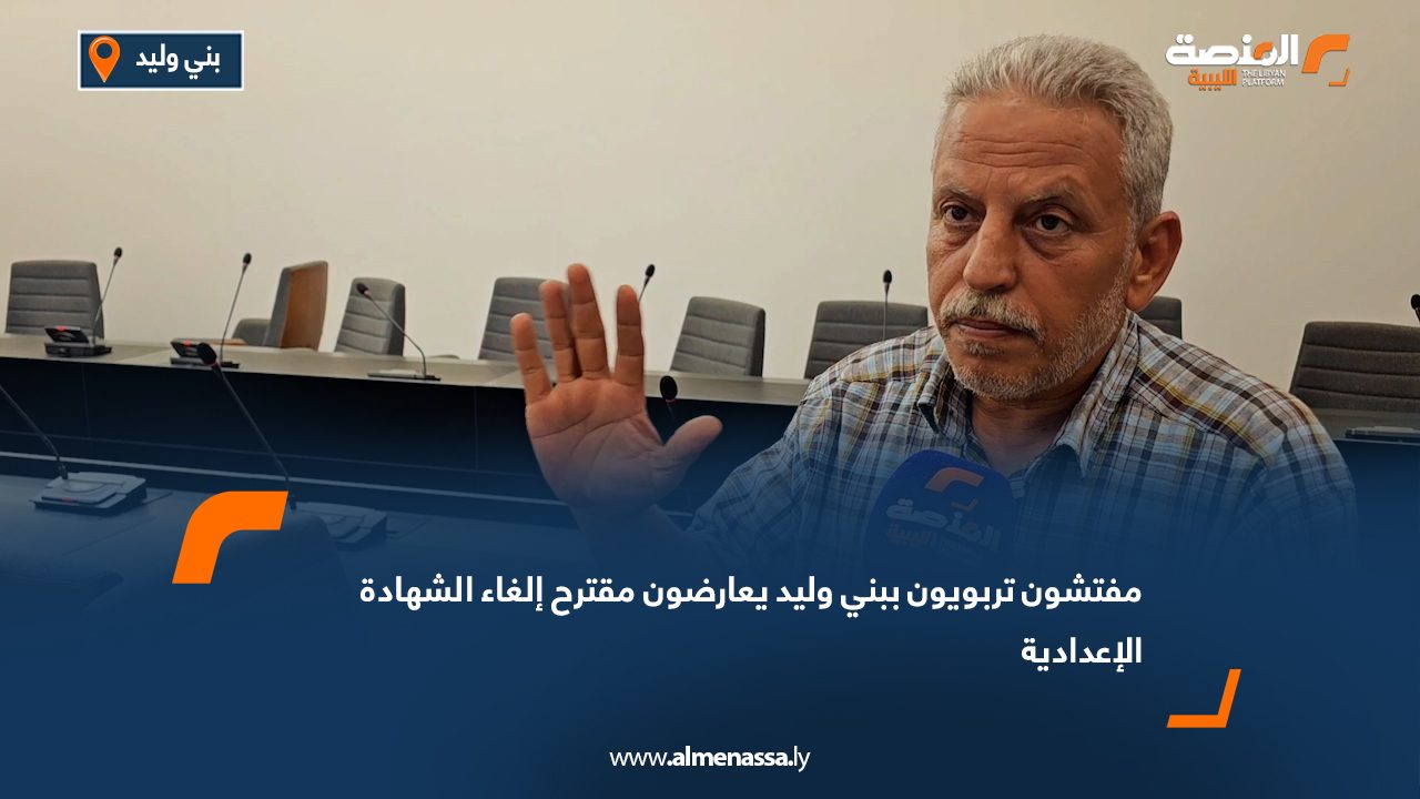 مفتشون تربويون ببني وليد يعارضون مقترح إلغاء الشهادة الإعدادية
