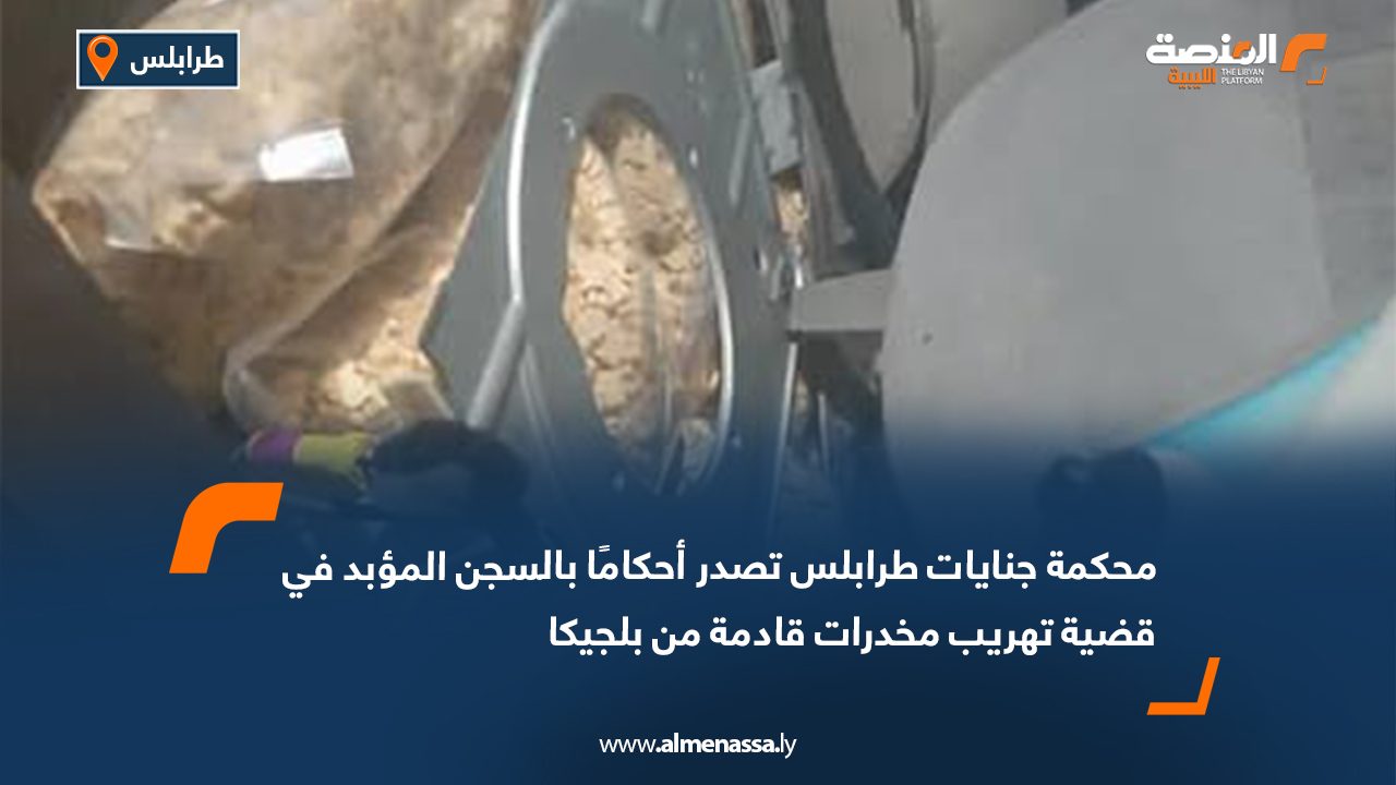 محكمة جنايات طرابلس تصدر أحكامًا بالسجن المؤبد في قضية تهريب مخدرات قادمة من بلجيكا