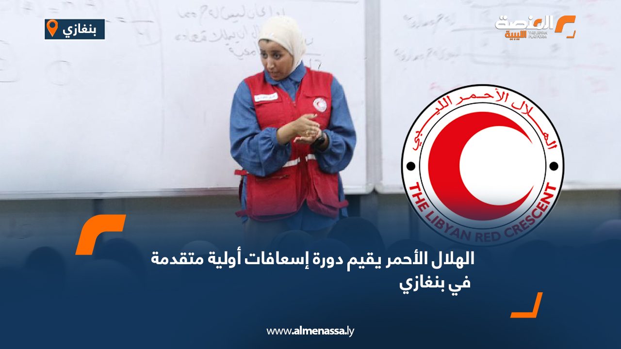 الهلال الأحمر يقيم دورة إسعافات أولية متقدمة في بنغازي