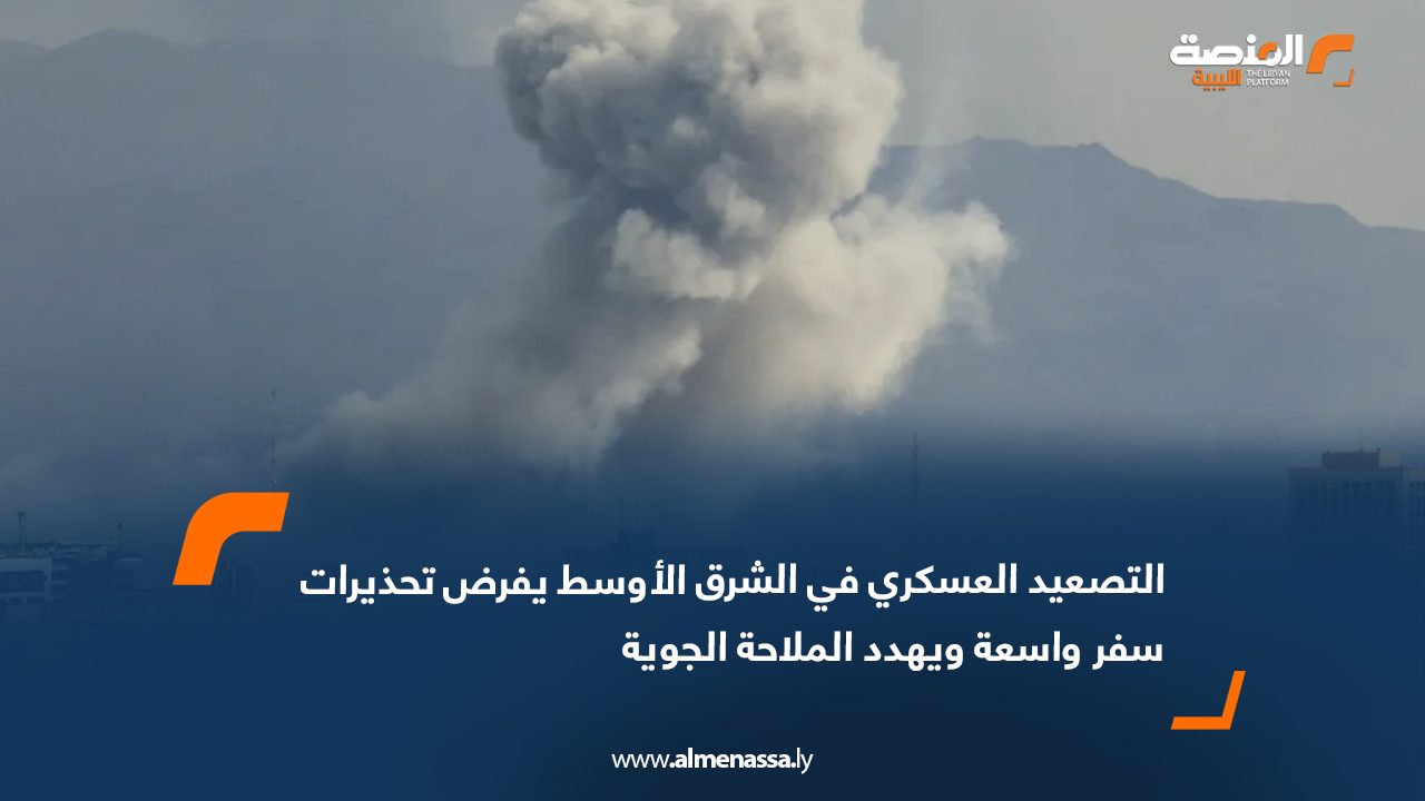 التصعيد العسكري في الشرق الأوسط يفرض تحذيرات سفر واسعة ويهدد الملاحة الجوية