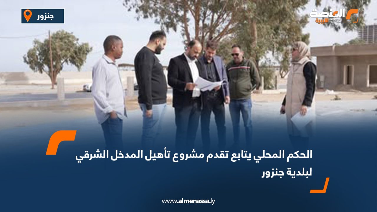 الحكم المحلي يتابع تقدم مشروع تأهيل المدخل الشرقي لبلدية جنزور