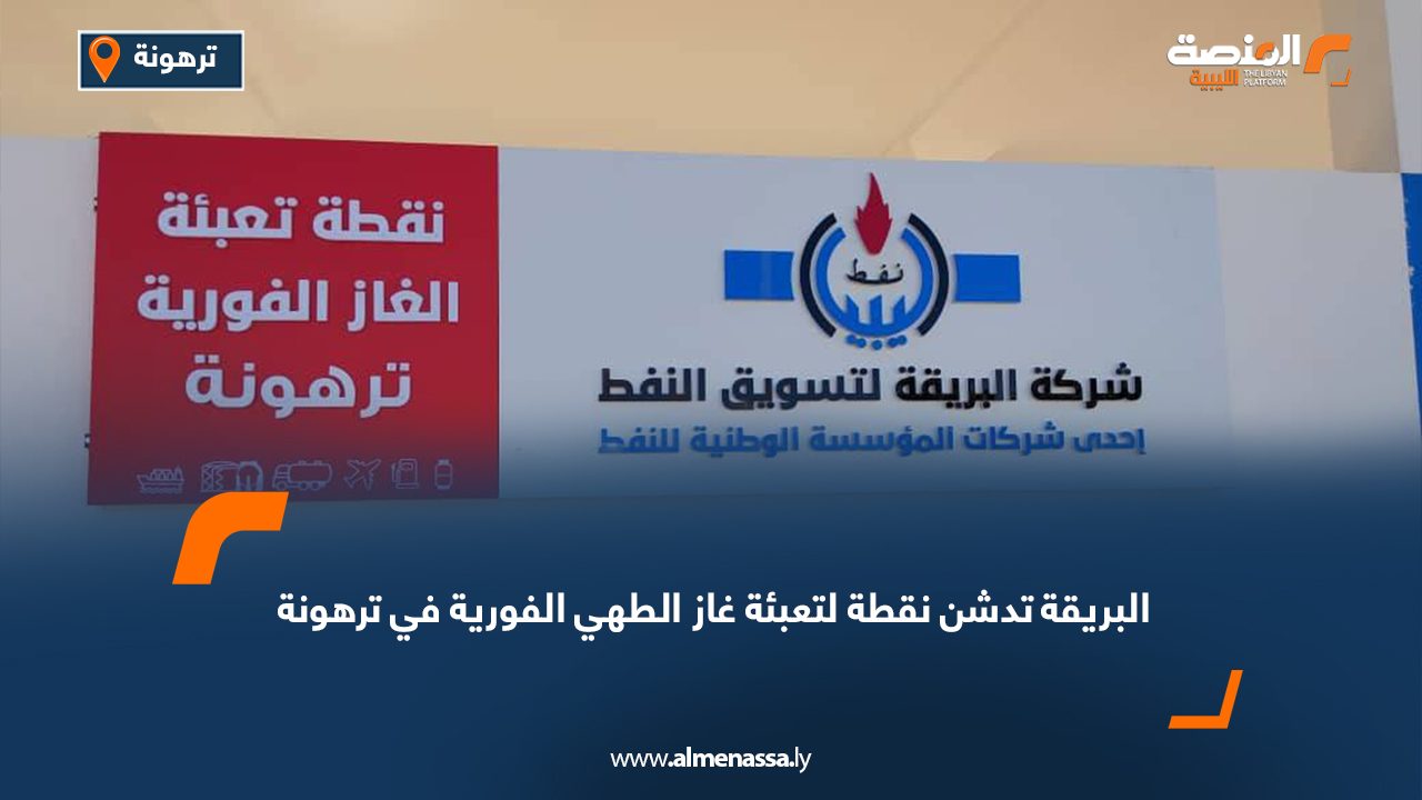 البريقة تدشن نقطة لتعبئة غاز الطهي الفورية في ترهونة