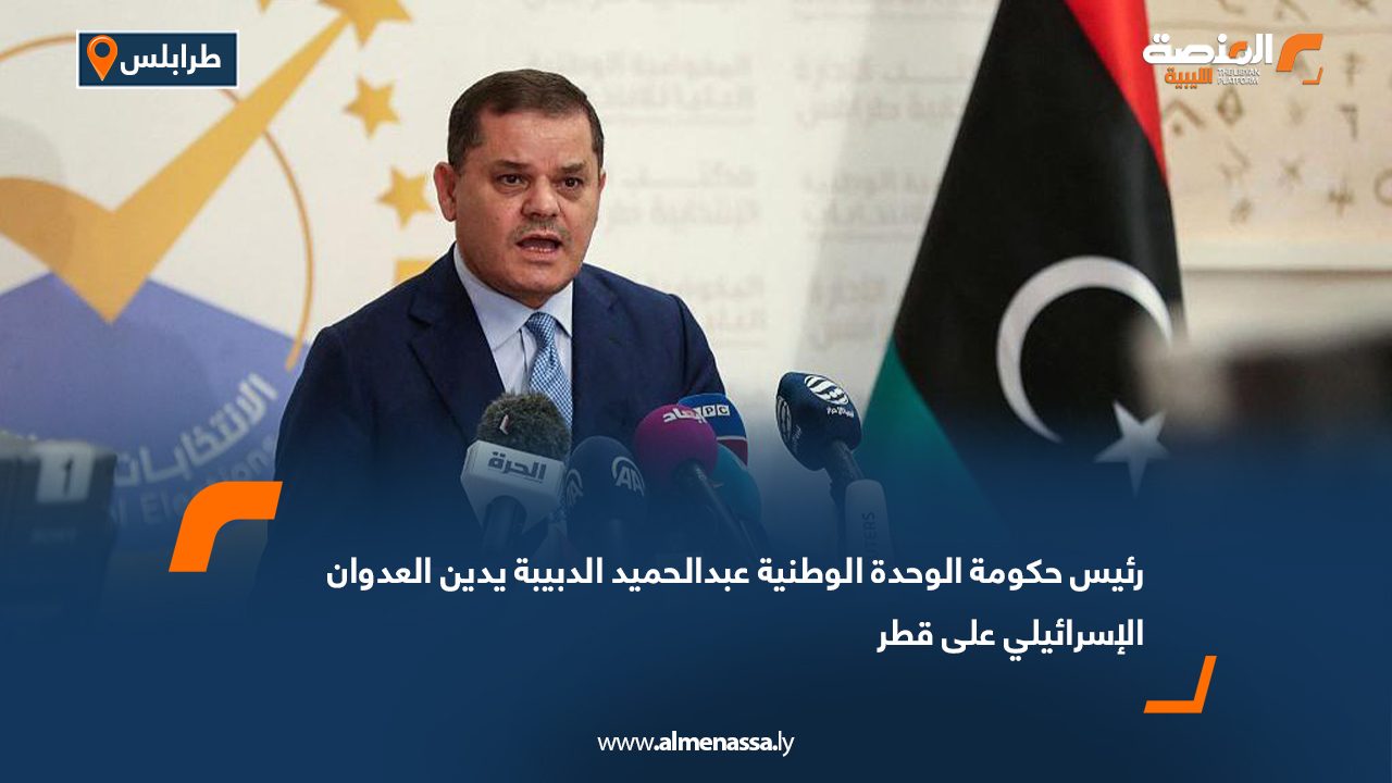 رئيس حكومة الوحدة الوطنية عبدالحميد الدبيبة يدين العدوان الإسرائيلي على قطر