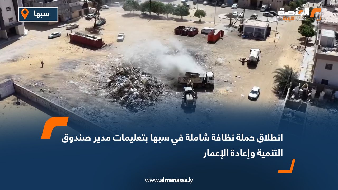 انطلاق حملة نظافة شاملة في سبها بتعليمات مدير صندوق التنمية وإعادة الإعمار