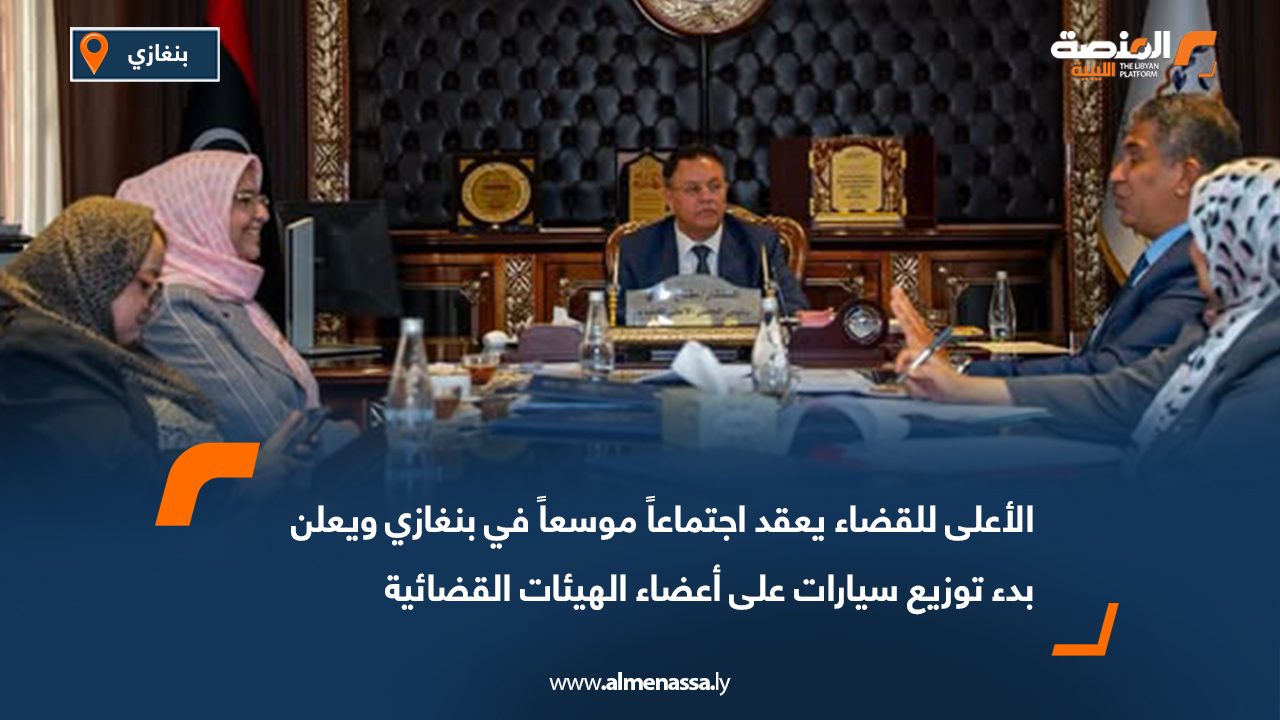 الأعلى للقضاء يعقد اجتماعاً موسعاً في بنغازي ويعلن بدء توزيع سيارات على أعضاء الهيئات القضائية