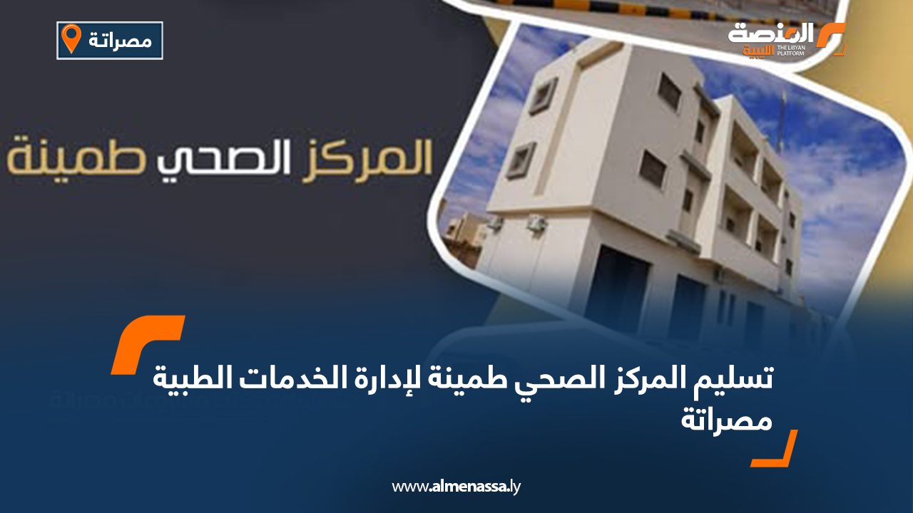 تسليم المركز الصحي طمينة لإدارة الخدمات الطبية مصراتة