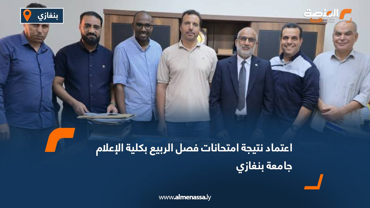 اعتماد نتيجة امتحانات فصل الربيع بكلية الإعلام جامعة بنغازي