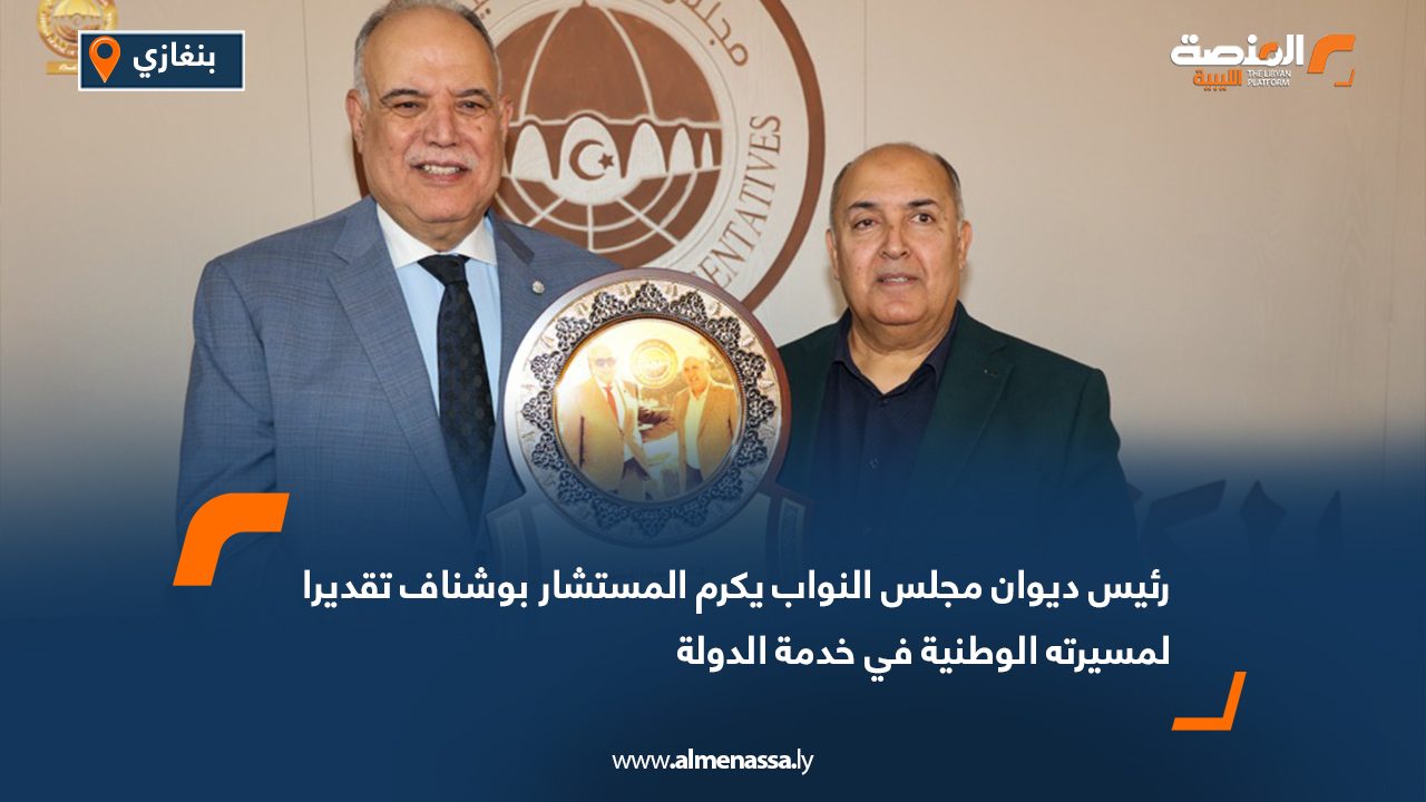 رئيس ديوان مجلس النواب يكرم المستشار بوشناف تقديرا لمسيرته الوطنية في خدمة الدولة