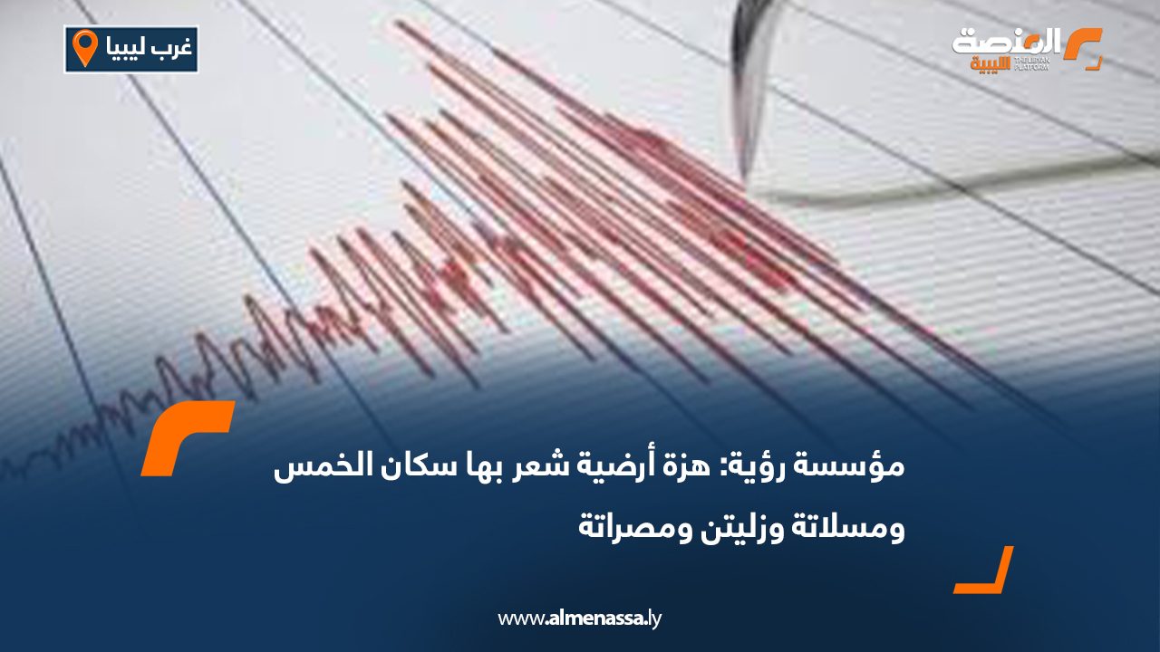 مؤسسة رؤية: هزة أرضية شعر بها سكان الخمس ومسلاتة وزليتن ومصراتة