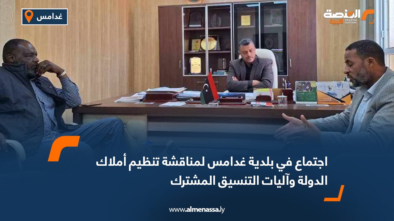 اجتماع في بلدية غدامس لمناقشة تنظيم أملاك الدولة وآليات التنسيق المشترك