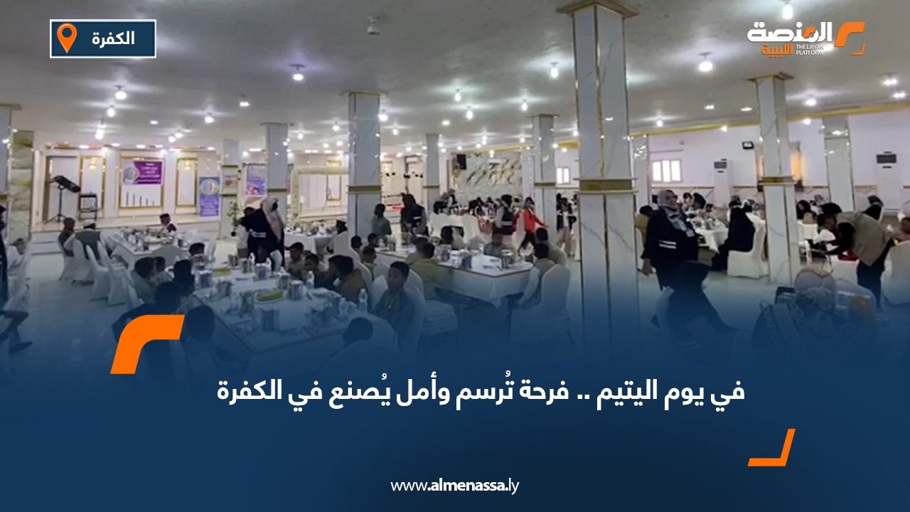 في يوم اليتيم.. فرحة تُرسم وأمل يُصنع في الكفرة