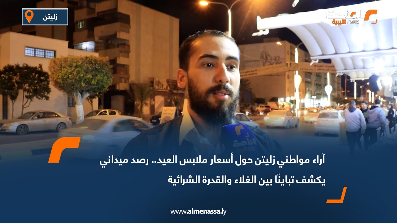 آراء مواطني زليتن حول أسعار ملابس العيد.. رصد ميداني يكشف تباينًا بين الغلاء والقدرة الشرائية