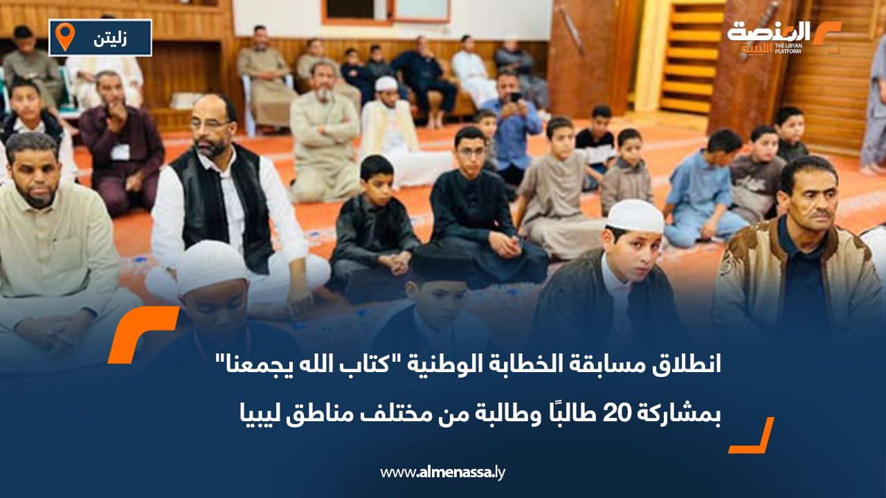 انطلاق مسابقة الخطابة الوطنية "كتاب الله يجمعنا" بمشاركة 20 طالبًا وطالبة من مختلف مناطق ليبيا