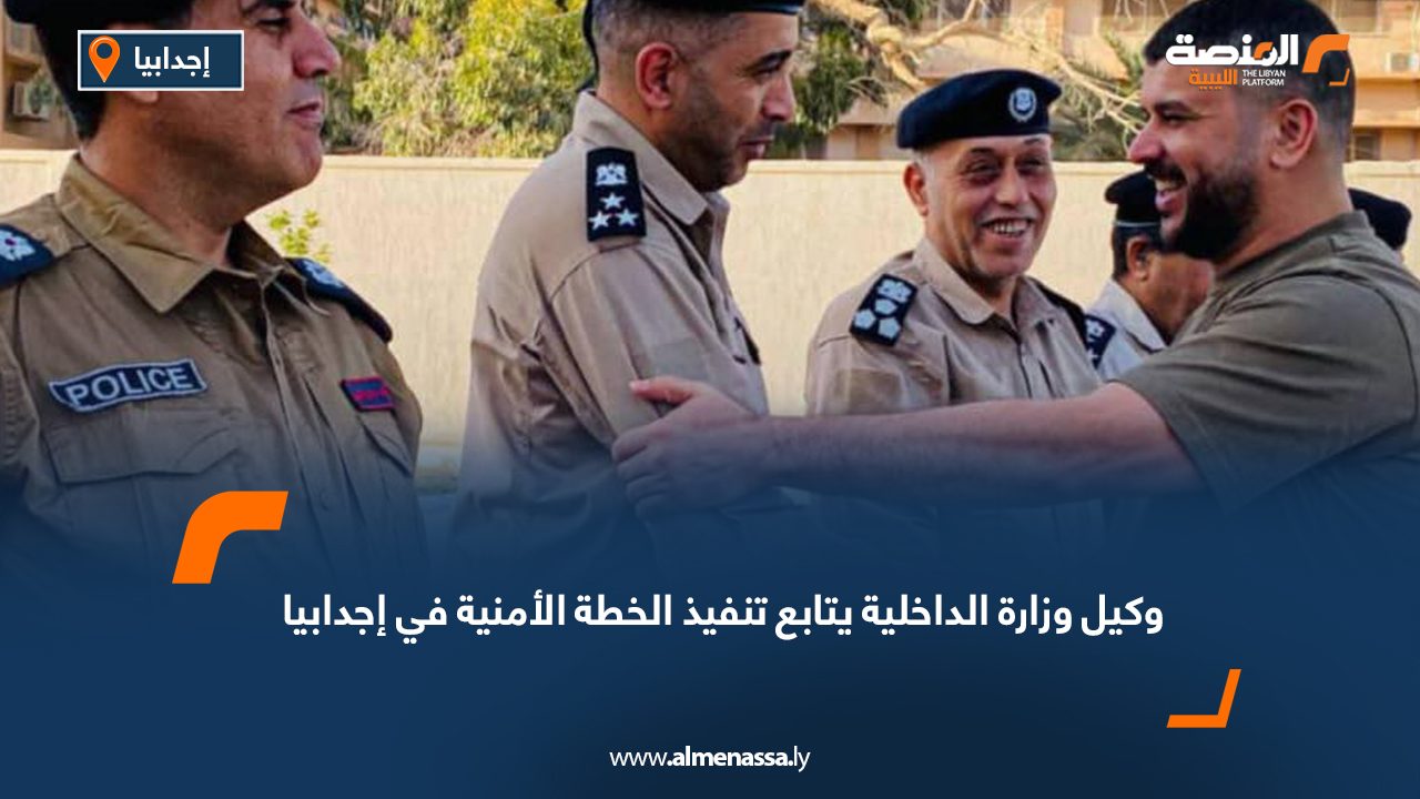 وكيل وزارة الداخلية يتابع تنفيذ الخطة الأمنية في إجدابيا