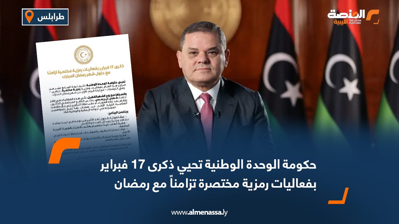 حكومة الوحدة الوطنية تحيي ذكرى 17 فبراير بفعاليات رمزية مختصرة تزامناً مع رمضان