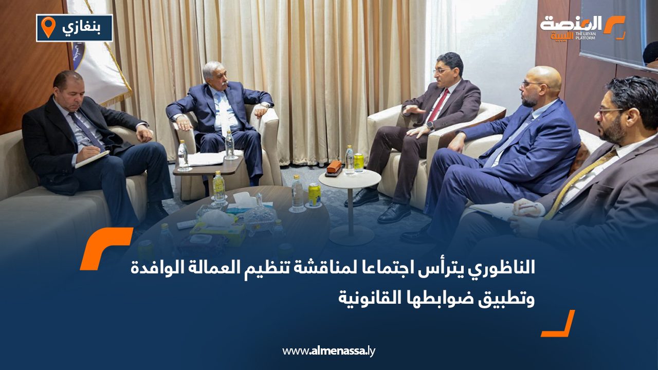 الناظوري يترأس اجتماعا لمناقشة تنظيم العمالة الوافدة وتطبيق ضوابطها القانونية