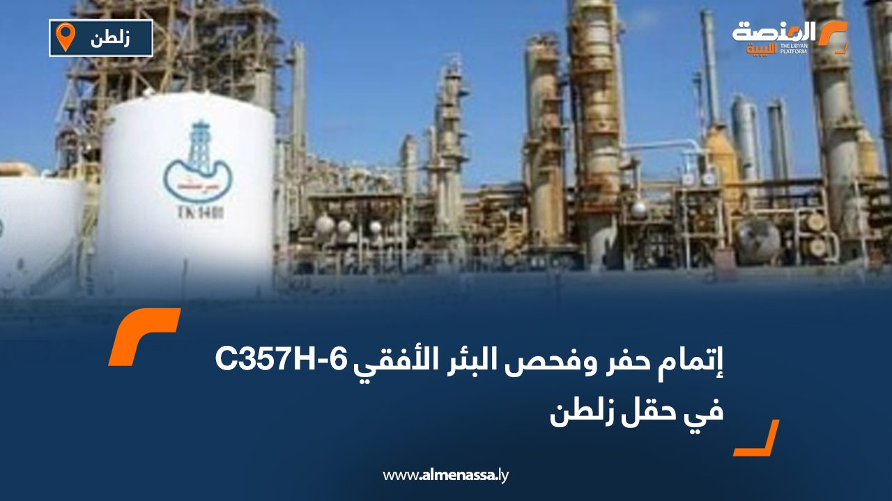 إتمام حفر وفحص البئر الأفقي C357H-6 في حقل زلطن