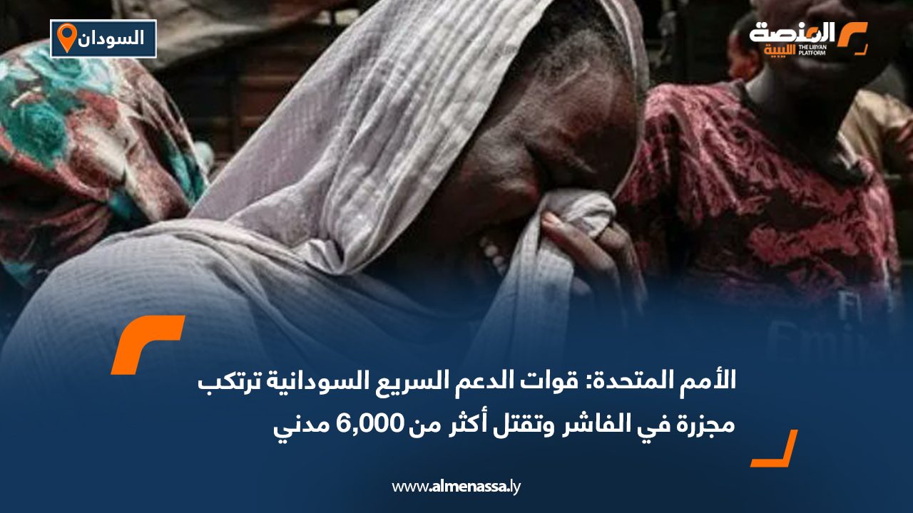 الأمم المتحدة: قوات الدعم السريع السودانية ترتكب مجزرة في الفاشر وتقتل أكثر من 6,000 مدني