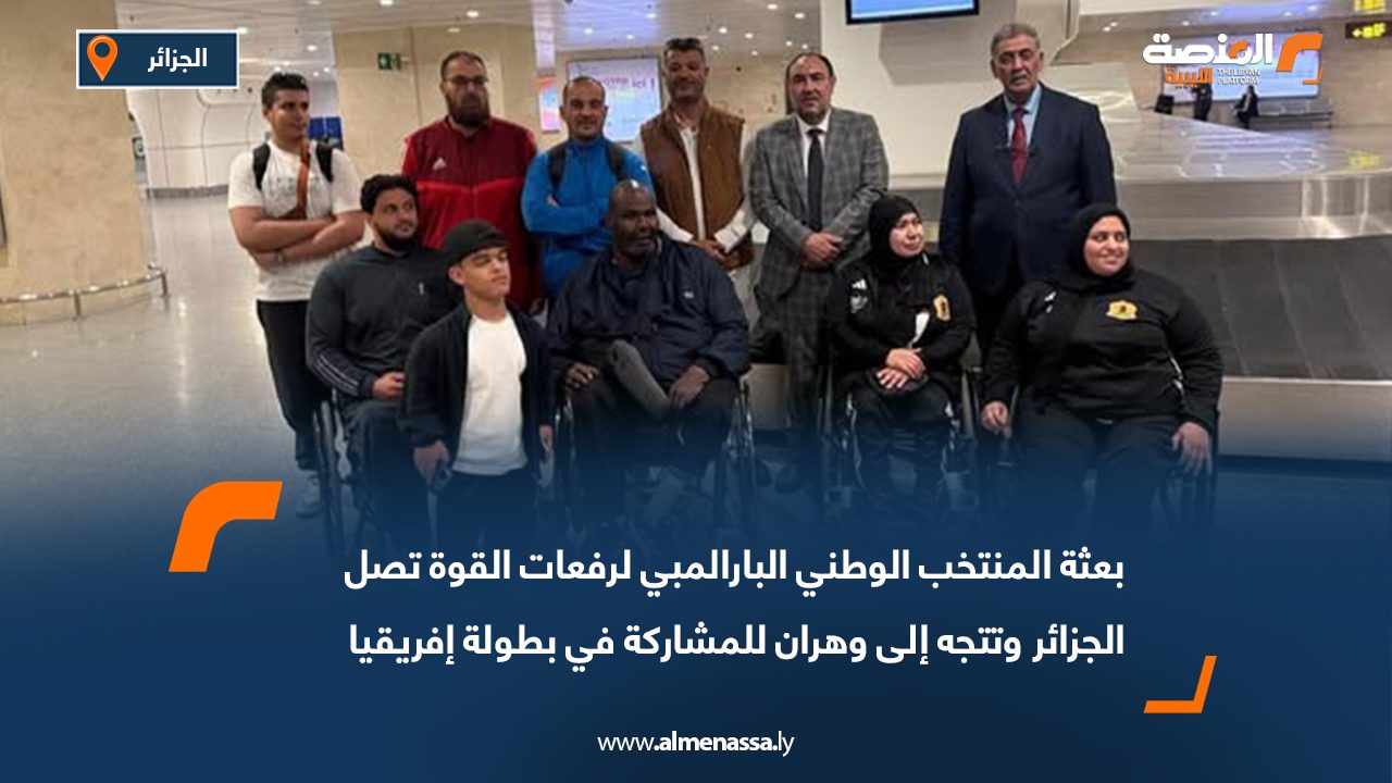 بعثة المنتخب الوطني البارالمبي لرفعات القوة تصل الجزائر وتتجه إلى وهران للمشاركة في بطولة إفريقيا