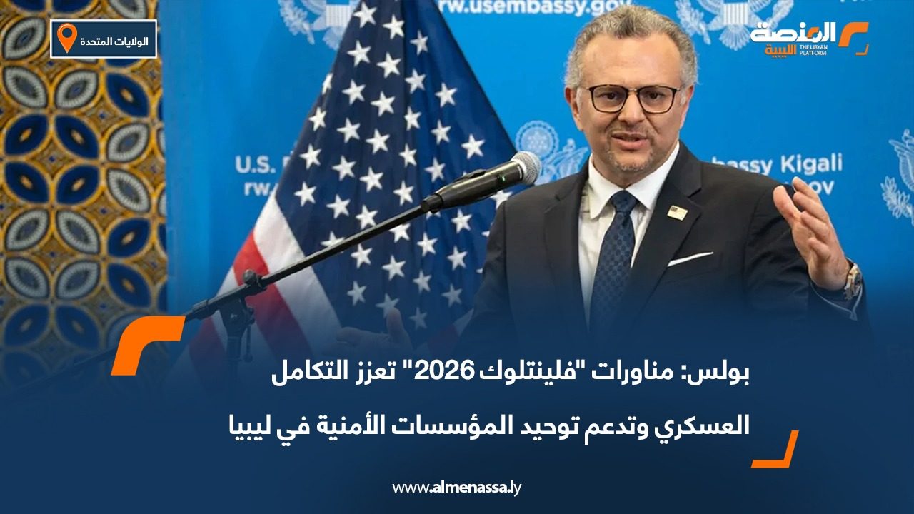 بولس: مناورات "فلينتلوك 2026" تعزز التكامل العسكري وتدعم توحيد المؤسسات الأمنية في ليبيا