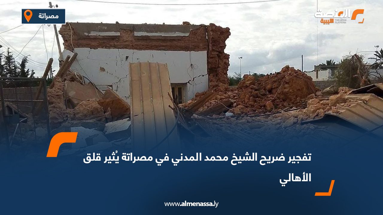 تفجير ضريح الشيخ محمد المدني في مصراتة يُثير قلق الأهالي