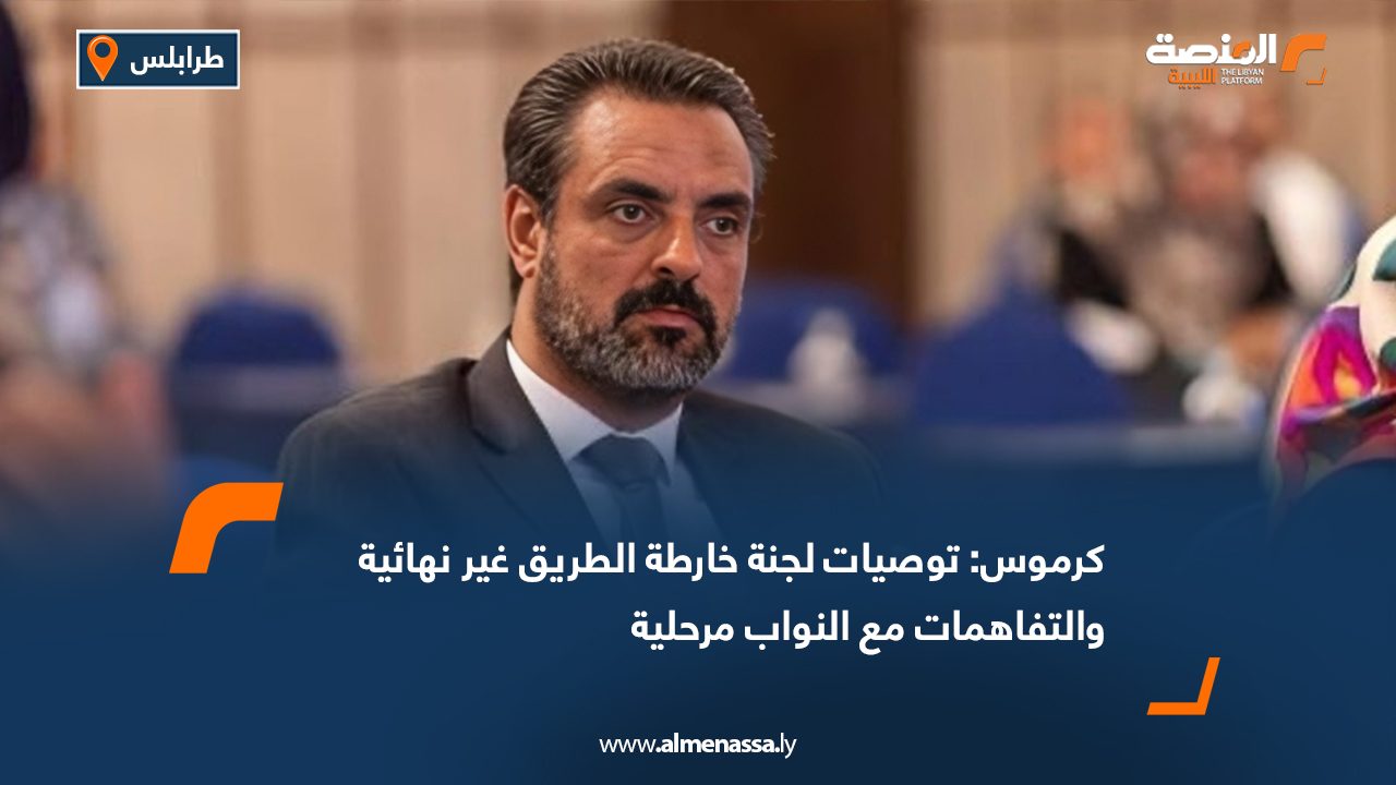 كرموس: توصيات لجنة خارطة الطريق غير نهائية والتفاهمات مع النواب مرحلية