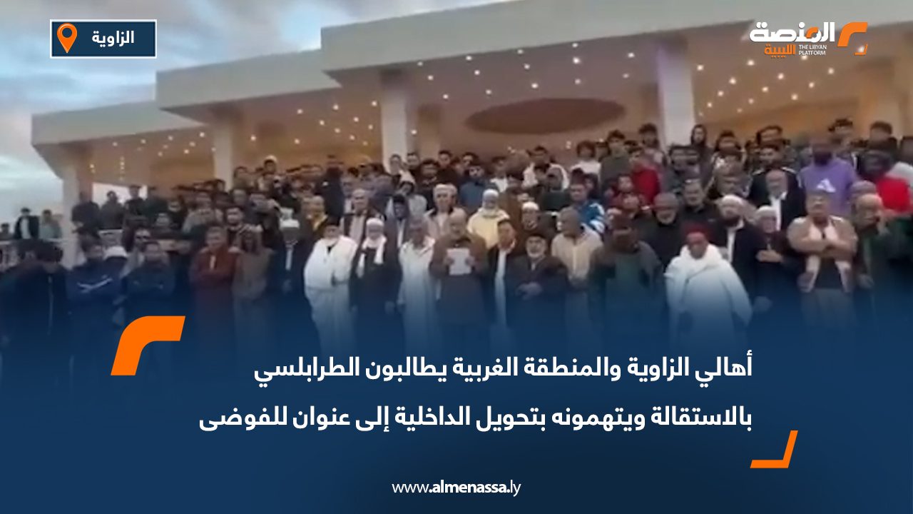 أهالي الزاوية والمنطقة الغربية يطالبون الطرابلسي بالاستقالة ويتهمونه بتحويل الداخلية إلى عنوان للفوضى