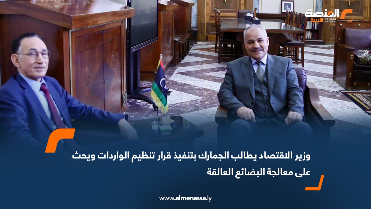 وزير الاقتصاد يطالب الجمارك بتنفيذ قرار تنظيم الواردات ويحث على معالجة البضائع العالقة