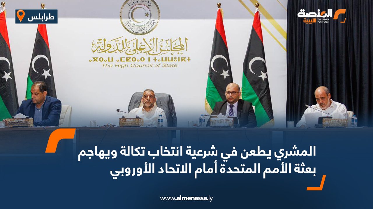 المشري يطعن في شرعية انتخاب تكالة ويهاجم بعثة الأمم المتحدة أمام الاتحاد الأوروبي