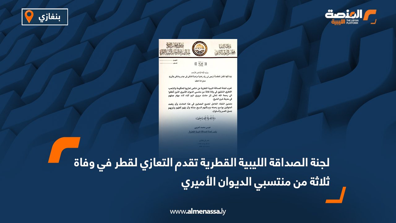 لجنة الصداقة الليبية القطرية تقدم التعازي لقطر في وفاة ثلاثة من منتسبي الديوان الأميري