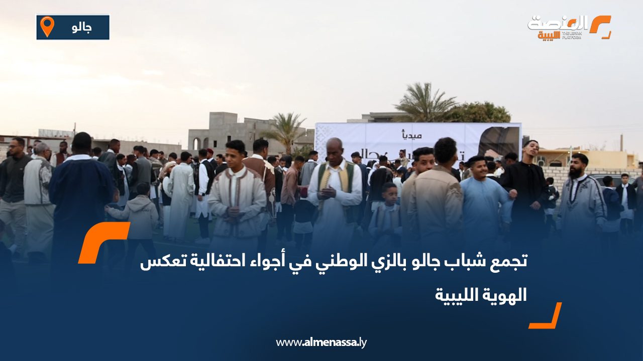 تجمع شباب جالو بالزي الوطني في أجواء احتفالية تعكس الهوية الليبية