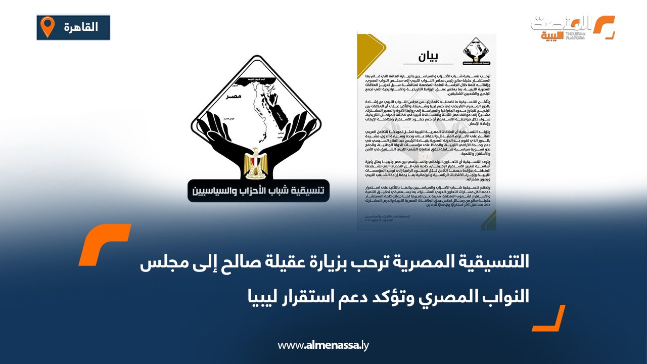 التنسيقية المصرية ترحب بزيارة عقيلة صالح إلى مجلس النواب المصري وتؤكد دعم استقرار ليبيا