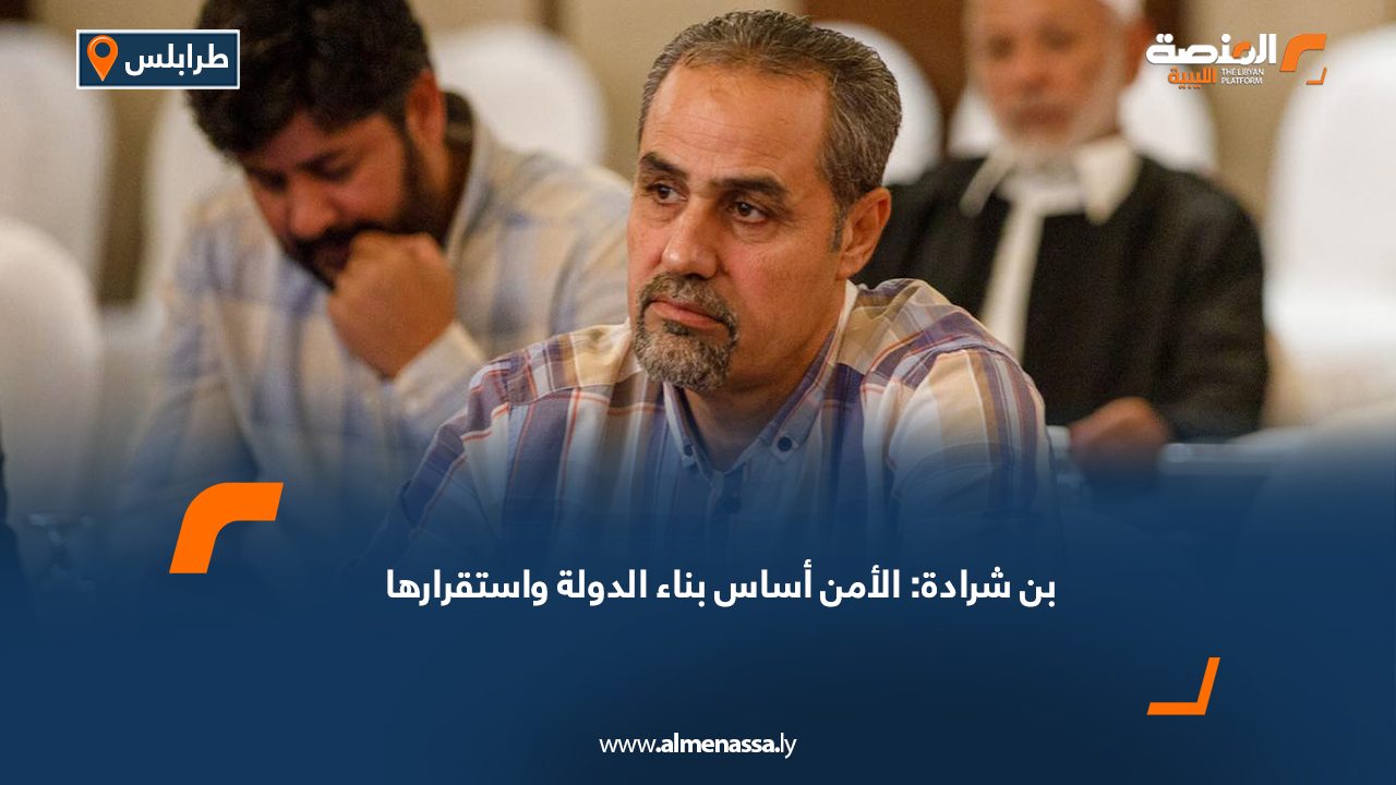 بن شرادة: الأمن أساس بناء الدولة واستقرارها