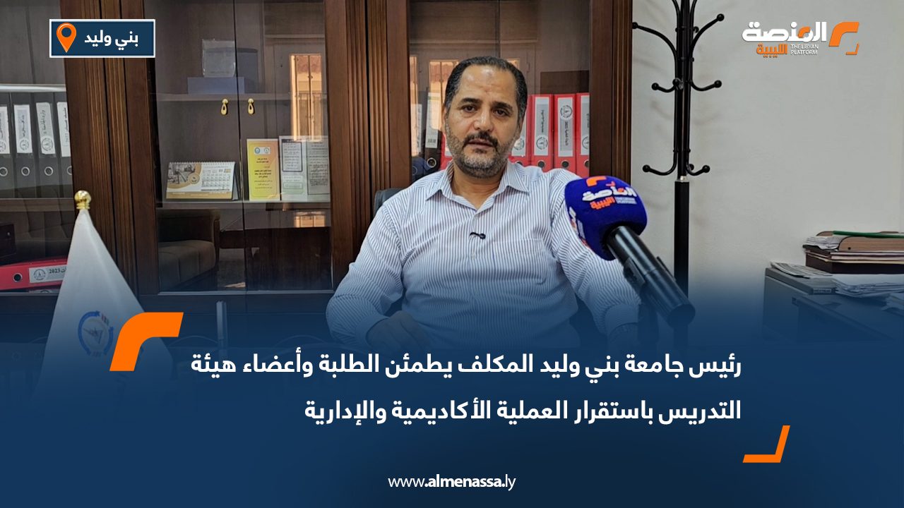 رئيس جامعة بني وليد المكلف يطمئن الطلبة وأعضاء هيئة التدريس باستقرار العملية الأكاديمية والإدارية