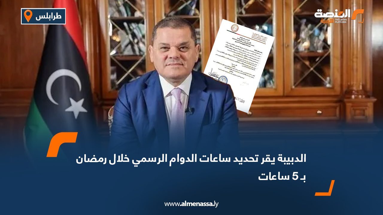 الدبيبة يقر تحديد ساعات الدوام الرسمي خلال رمضان بـ 5 ساعات