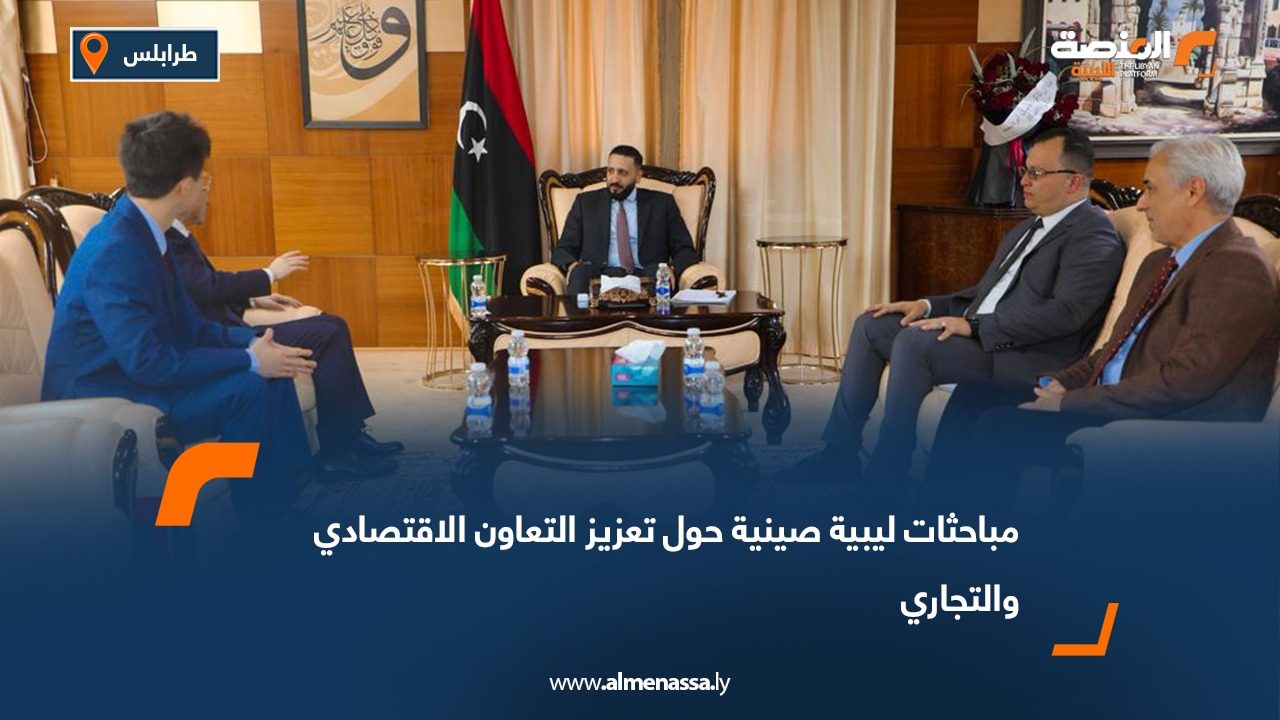 مباحثات ليبية صينية حول تعزيز التعاون الاقتصادي والتجاري