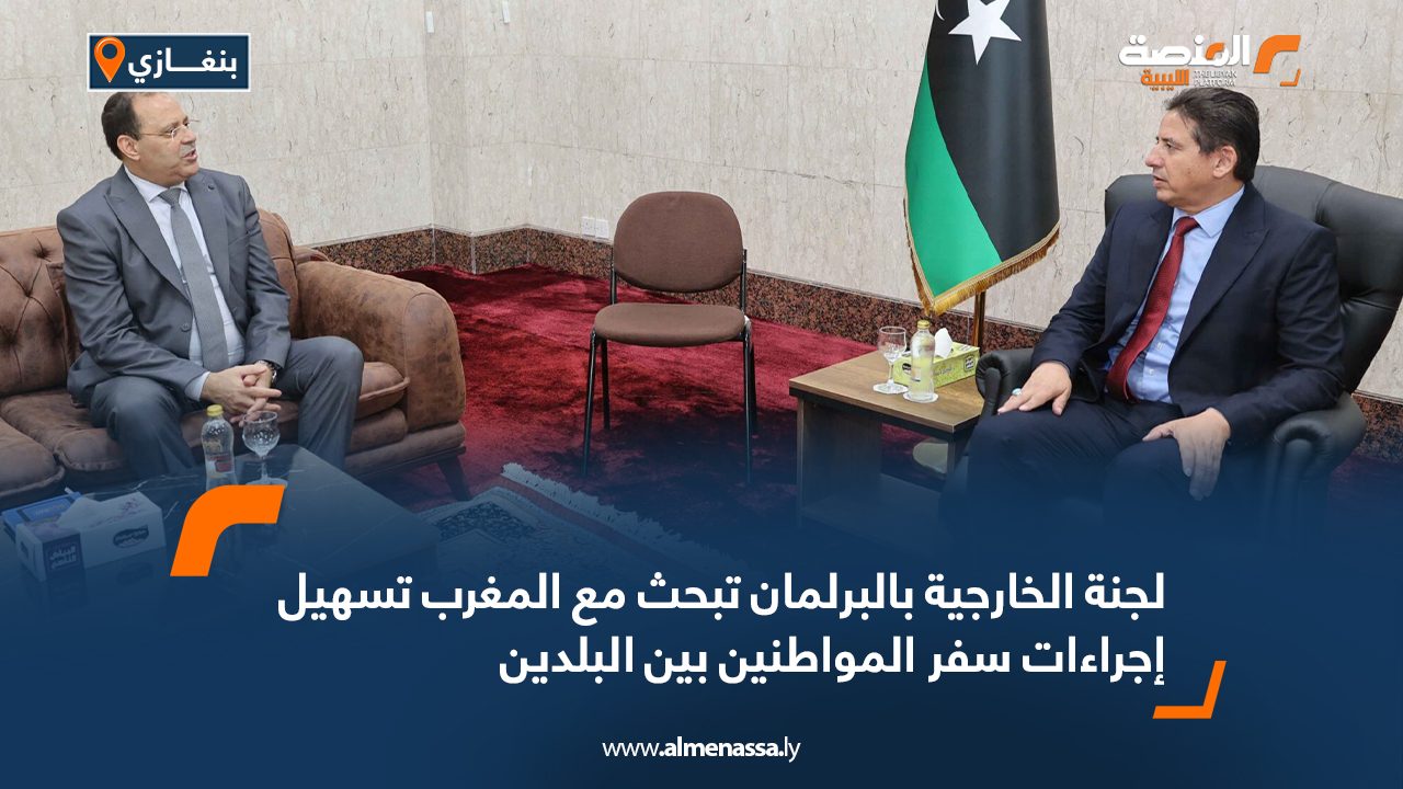 لجنة الخارجية بالبرلمان تبحث مع المغرب تسهيل إجراءات سفر المواطنين بين البلدين