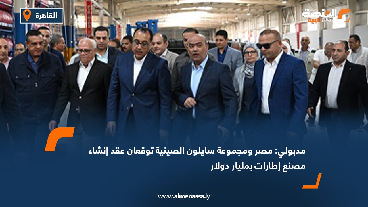 مدبولي: مصر ومجموعة سايلون الصينية توقعان عقد إنشاء مصنع إطارات بمليار دولار