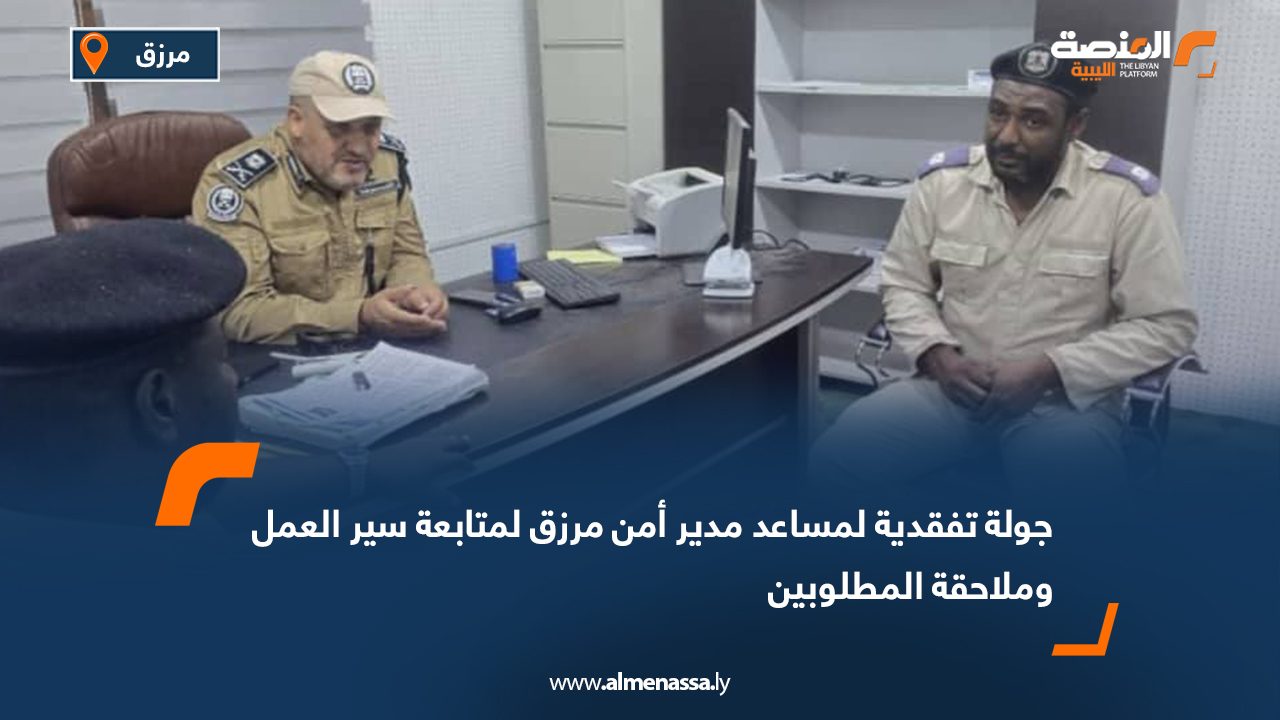 جولة تفقدية لمساعد مدير أمن مرزق لمتابعة سير العمل وملاحقة المطلوبين