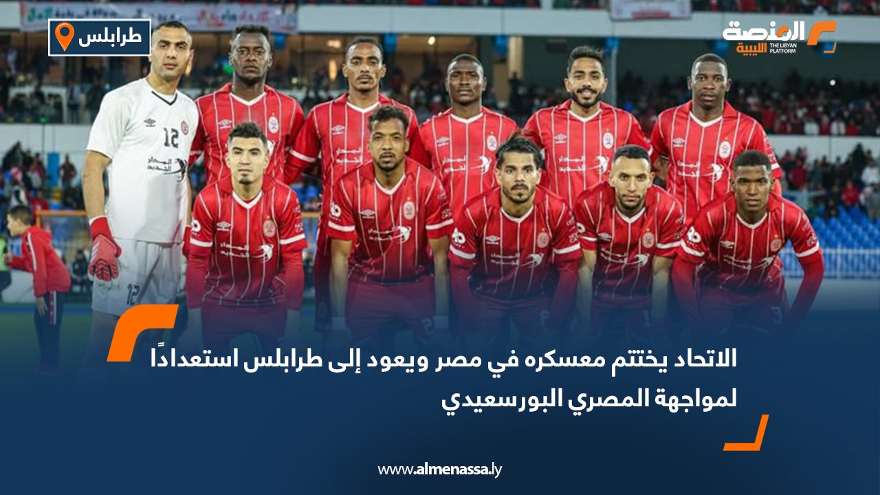 الاتحاد يختتم معسكره في مصر ويعود إلى طرابلس استعدادًا لمواجهة المصري البورسعيدي