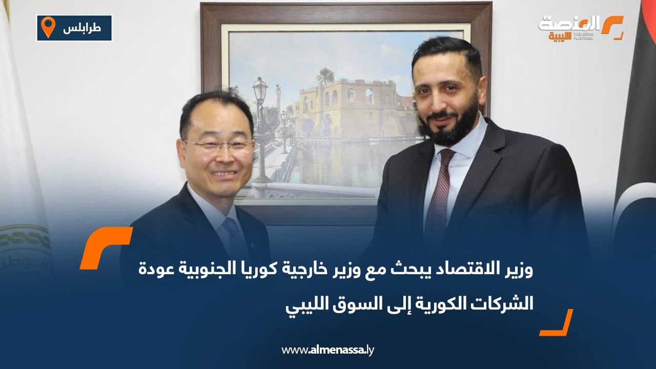 وزير الاقتصاد يبحث مع وزير خارجية كوريا الجنوبية عودة الشركات الكورية إلى السوق الليبي