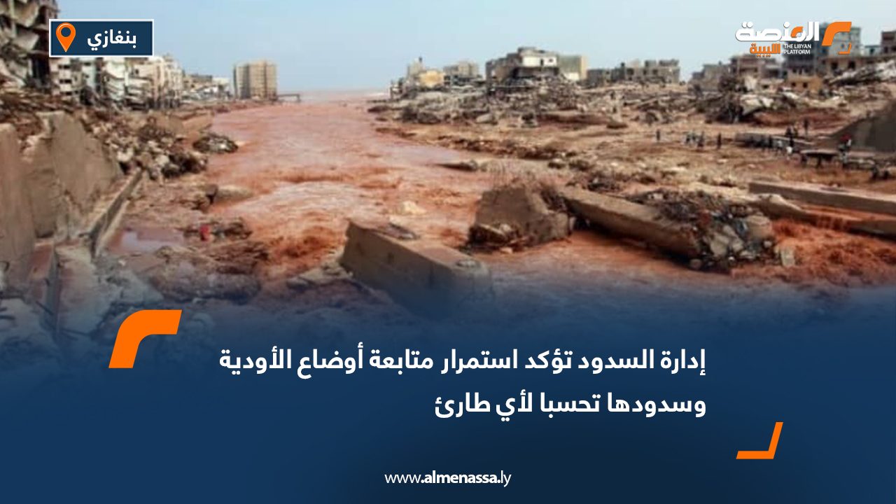 إدارة السدود تؤكد استمرار متابعة أوضاع الأودية وسدودها تحسبا لأي طارئ